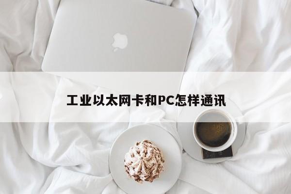 工业以太网卡和PC怎样通讯