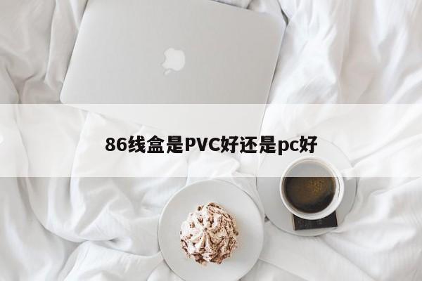 86线盒是PVC好还是pc好
